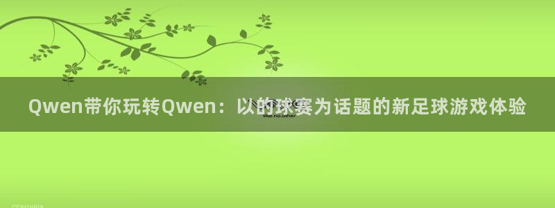  Qwen带你玩转Qwen：以的球赛为话题的新足球游戏体验