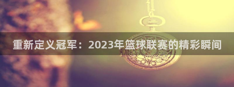星空体育a：重新定义冠军：2023年